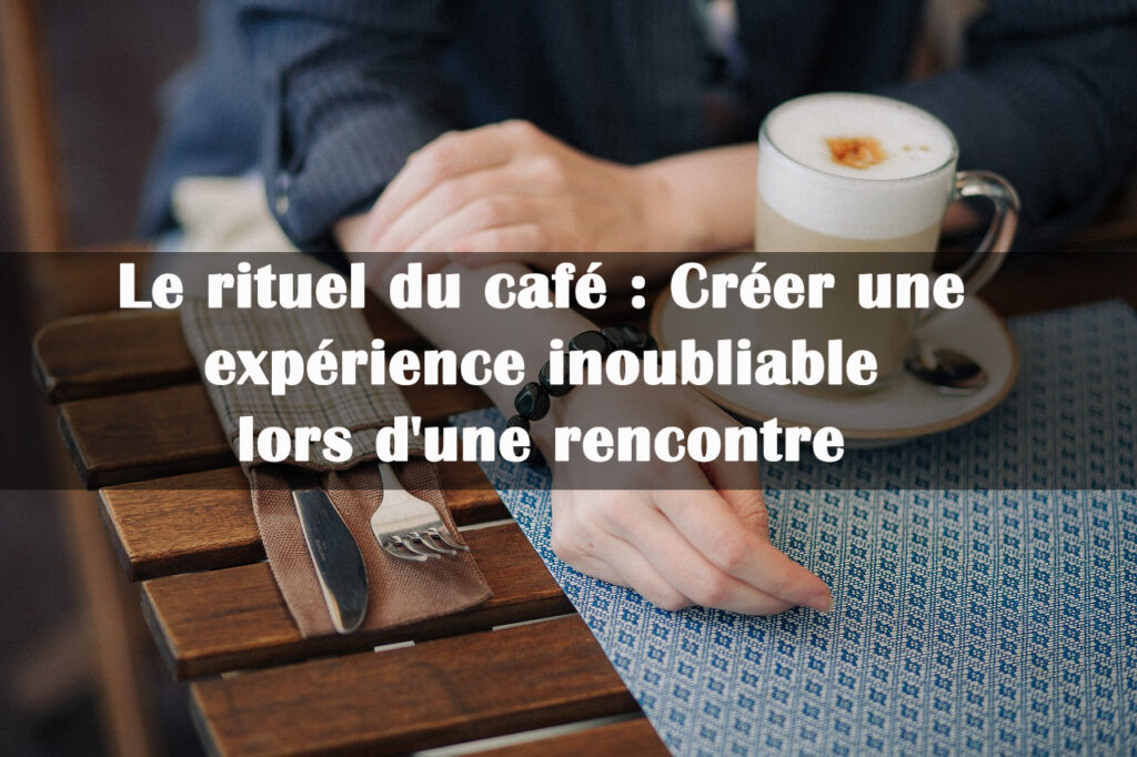 rituel café lors rencontre