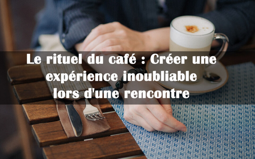 rituel café lors rencontre